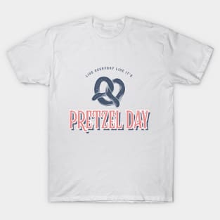 Live everyday like it's Pretzel Day T-Shirt